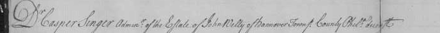 A single line of eighteenth-century manuscript in a clerk's hand: Dr. Casper Singer, Administrator of the Estate of John Welty of Hannover Township, County Philadelphia, deceased